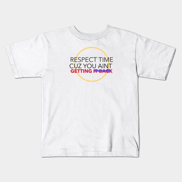 Respect time cuz you aint getting it back Kids T-Shirt by Geo Print Corporation